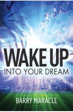 Coperta cărții 'Wake Up Into Your Dream - Barry Maracle'