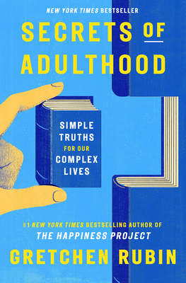Secrets of Adulthood: Simple Truths for Our Complex Lives - Gretchen Rubin