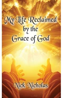 Poza produsului My Life Reclaimed: by the Grace of God - Nick Nicholas