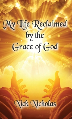 My Life Reclaimed: by the Grace of God - Nick Nicholas
