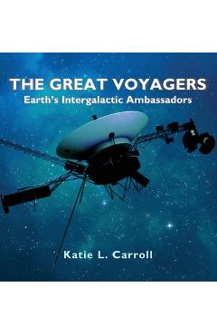 Coperta cărții 'The Great Voyagers: Earth's Intergalactic Ambassadors - Katie L. Carroll'