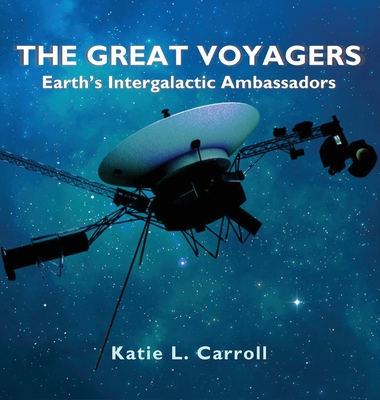 The Great Voyagers: Earth's Intergalactic Ambassadors - Katie L. Carroll