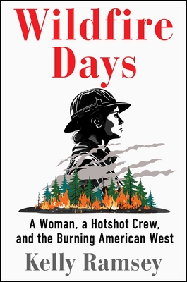 Wildfire Days: A Woman, a Hotshot Crew, and the Burning American West - Kelly Ramsey