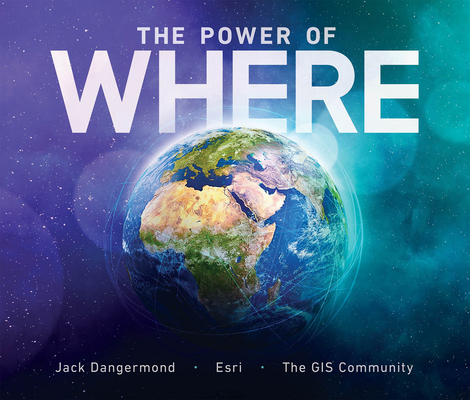 The Power of Where: A Geographic Approach to the World's Greatest Challenges - Jack Dangermond