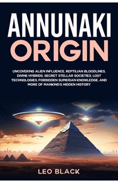 Coperta cărții 'Annunaki Origin: Uncovering Alien Influence, Reptilian Bloodlines, Divine Hybrids, Secret Stellar Societies, Lost'