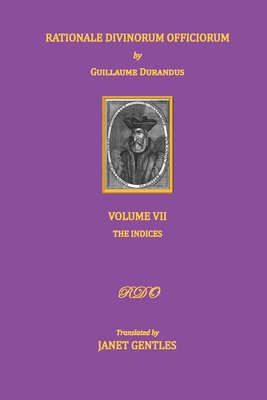Rationale Divinorum Officiorum by Guillaume Durandus, Volume Seven: The Indices - Janet Gentles