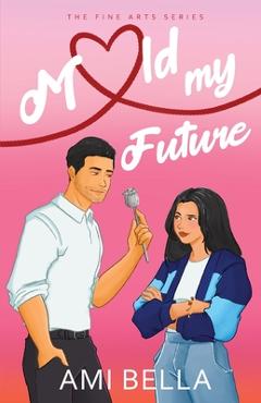 Coperta cărții 'Mold My Future - Ami Bella'
