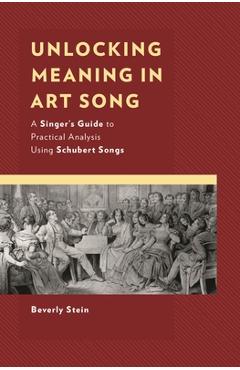 Coperta cărții 'Unlocking Meaning in Art Song: A Singer's Guide to Practical Analysis Using Schubert Songs - Beverly Stein'