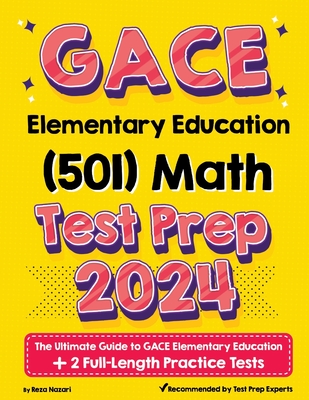 GACE Elementary Education Math (501) Test Prep: The Ultimate Guide to GACE Elementary Education + 2 Full-Length Practice Tests - Reza Nazari