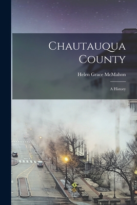 Coperta cărții 'Chautauqua County: a History - Helen Grace 1901- Mcmahon'