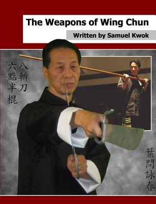 The Weapons of Wing Chun - Samuel Kwok