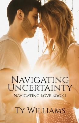 Navigating Uncertainty: A New Adult Christian Small Town Romance - Ty Williams