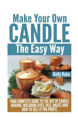 Coperta cărții 'Make Your Own Candle the Easy Way: Your Complete Guide to the Art of Candle Making, Including Dyes, Oils, Waxes and How'