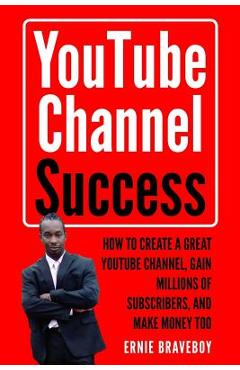 Coperta cărții 'Youtube Channel Success How to Create a Great Youtube Channel, Gain Millionsof Subscribers, and Make Money Too: Learn'