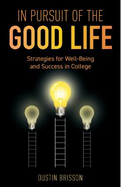 In Pursuit of the Good Life: Strategies for Well-Being and Success in College - Dustin Brisson