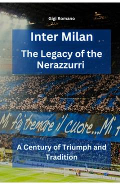 Coperta cărții 'Inter Milan: The Legacy of the Nerazzurri - A Century of Triumph and Tradition - Gigi Romano'