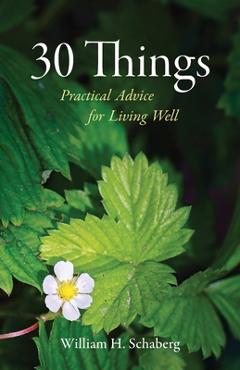 Coperta cărții '30 Things: Practical Advice for Living Well - William H. Schaberg'