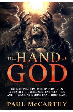 Poza produsului The Hand of God: From Oppenheimer to Hypersonics - A Crash Course on Nuclear Weapons and Humankind's Most Dangerous Game - Paul Mccarthy