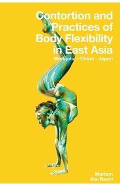 Coperta cărții 'Contortion and Practices of Body Flexibility in East Asia - Mariam Ala-rashi'