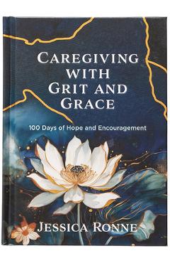 Coperta cărții 'Caregiving with Grit and Grace: 100 Days of Hope and Encouragement - Jessica Ronne'