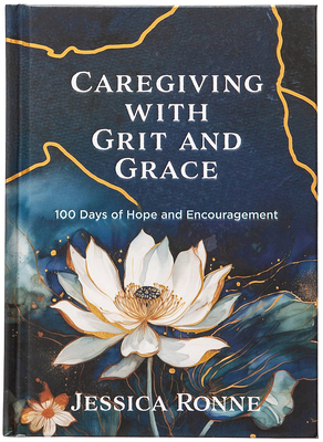 Coperta cărții 'Caregiving with Grit and Grace: 100 Days of Hope and Encouragement - Jessica Ronne'
