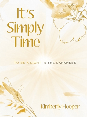Coperta cărții 'It's Simply Time: To Be a Light in the Darkness - Kimberly Hooper'