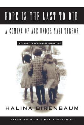 Hope Is the Last to Die: A Coming of Age Under Nazi Terror - Halina Birenbaum