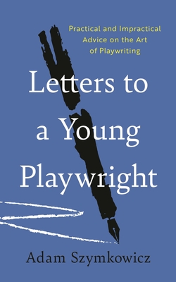 Coperta cărții 'Letters to a Young Playwright - Adam Szymkowicz'