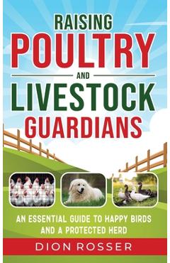Coperta cărții 'Raising Poultry and Livestock Guardians: An Essential Guide to Happy Birds and a Protected Herd - Dion Rosser'