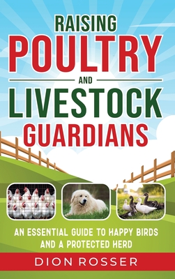 Coperta cărții 'Raising Poultry and Livestock Guardians: An Essential Guide to Happy Birds and a Protected Herd - Dion Rosser'