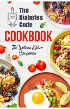 Coperta cărții 'The Diabetes Code Cookbook: The Wellness Kitchen Companion: Diabetic Recipes - Eloise Norton'