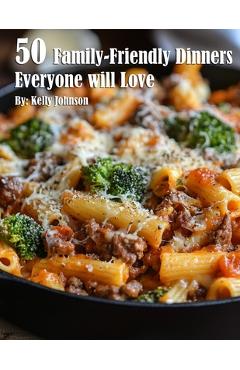 Coperta cărții '50 Family-Friendly Dinners Everyone Will Love - Kelly Johnson'