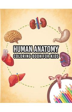 Coperta cărții 'Human Anatomy Coloring Book For Kids: My First Human Body Parts And Human Anatomy Entertaining And Instructive Guide'