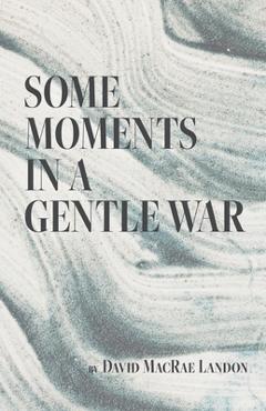 Coperta cărții 'Some Moments in a Gentle War - David Macrae Landon'