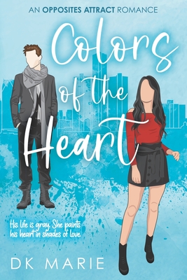 Colors of the Heart: An Opposites Attract romance - Dk Marie