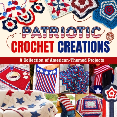 Patriotic Crochet Book: Crochet Patterns Celebrating America: Patterns in Crochet in Red, White, and Blue! - Lewis Rice