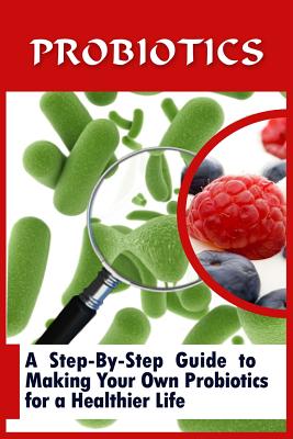 Coperta cărții 'Probiotics: A Step-By-Step Guide To Making Your Own Probiotics For A Healthier Life - Lou Nelson'