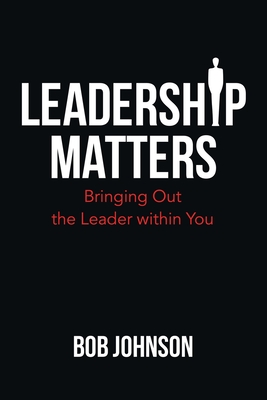 Leadership Matters: Bringing out the Leader Within You - Bob Johnson