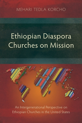 Ethiopian Diaspora Churches on Mission: An Intergenerational Perspective on Ethiopian Churches in the United States - Mehari Tedla Korcho