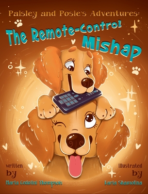 Paisley and Posie's Adventures: The Remote-Control Mishap - Maria Cedolini Thompson