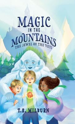 Magic in the Mountains: The Jewel of the Yeti - T. E. Milburn