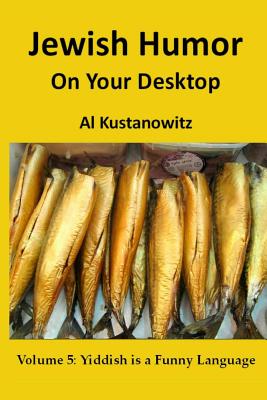 Jewish Humor on Your Desktop: Volume 5: Yiddish is a Funny Language - Al Kustanowitz