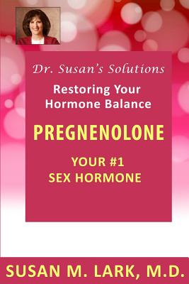 Coperta cărții 'Dr. Susan's Solutions: Pregnenolone - Your #1 Sex Hormone - Susan M. Lark M. D.'