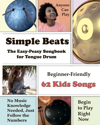 Simple Beats the Easy-Peasy Songbook for Tongue Drum: Beginner-Friendly 62 Kids Songs - Helen Winter