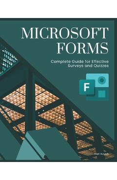 Coperta cărții 'Microsoft Forms: Complete Guide for Effective Surveys and Quizzes - Kiet Huynh'