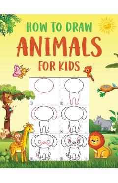 Coperta cărții 'How to Draw Animals for Kids: An Easy to Follow Step-by-Step Guide for Kids to Draw 50 Cute Animals. -'