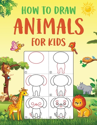 How to Draw Animals for Kids: An Easy to Follow Step-by-Step Guide for Kids to Draw 50 Cute Animals. - 