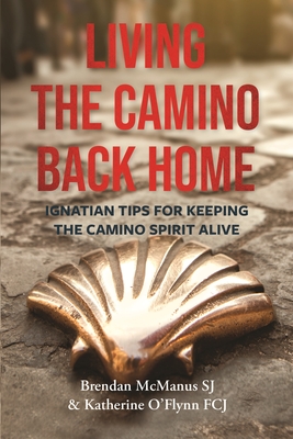 Living the Camino Back Home: Ignatian Tips for Keeping the Camino Spirit Alive - Brendan Mcmanus