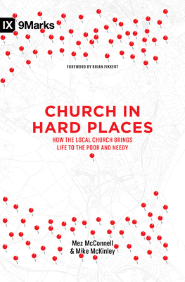 Church in Hard Places: How the Local Church Brings Life to the Poor and Needy - Mez Mcconnell