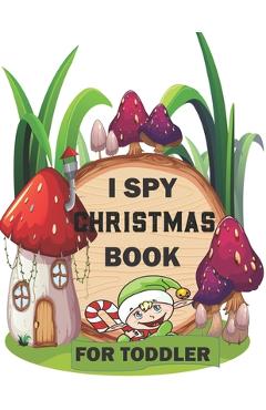 Coperta cărții 'I spy Christmas Book for Toddler: A fun treasure hunt Christmas Coloring Activity Book And Gussing Game For Kids,'